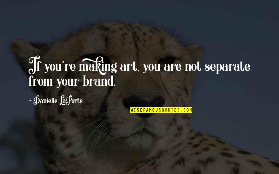 Oglesbee Law Quotes By Danielle LaPorte: If you're making art, you are not separate Oglesbee Law Quotes By Danielle LaPorte: If you're making art, you are not separate