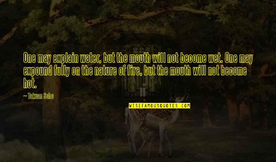 Oglesbee Law Quotes By Takuan Soho: One may explain water, but the mouth will Oglesbee Law Quotes By Takuan Soho: One may explain water, but the mouth will