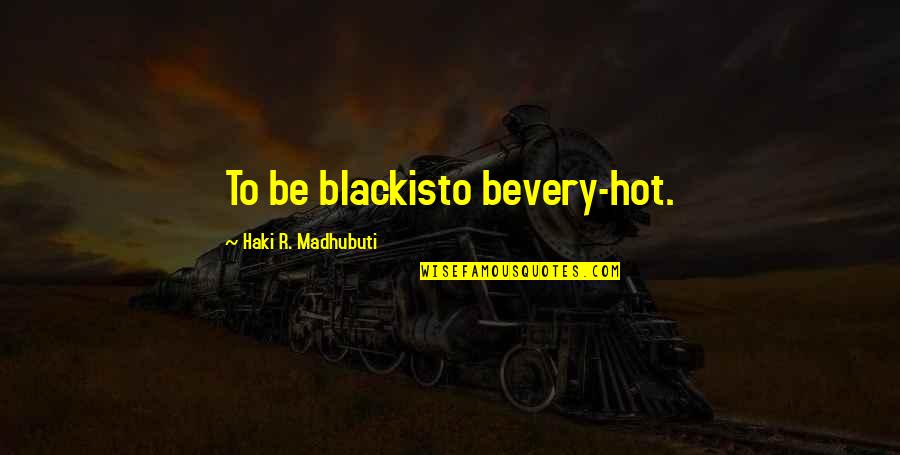 Ogletree Ordnance Quotes By Haki R. Madhubuti: To be blackisto bevery-hot. Ogletree Ordnance Quotes By Haki R. Madhubuti: To be blackisto bevery-hot.