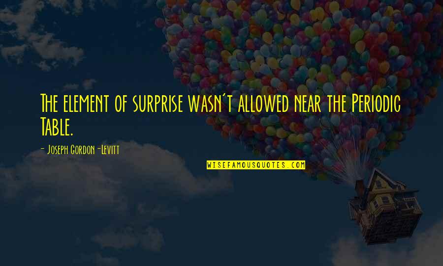 Ogling Synonym Quotes By Joseph Gordon-Levitt: The element of surprise wasn't allowed near the Ogling Synonym Quotes By Joseph Gordon-Levitt: The element of surprise wasn't allowed near the