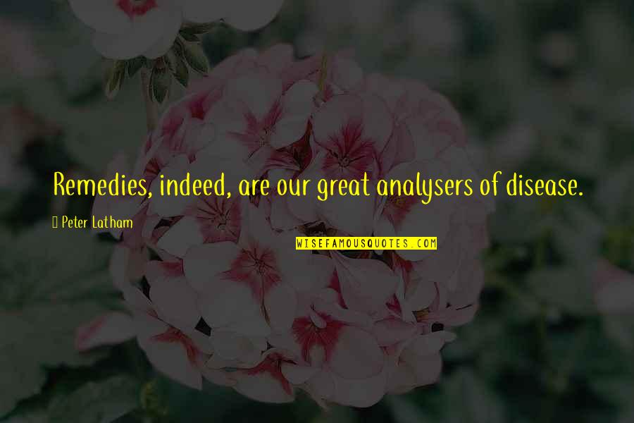 Oglinzi Sferice Quotes By Peter Latham: Remedies, indeed, are our great analysers of disease. Oglinzi Sferice Quotes By Peter Latham: Remedies, indeed, are our great analysers of disease.