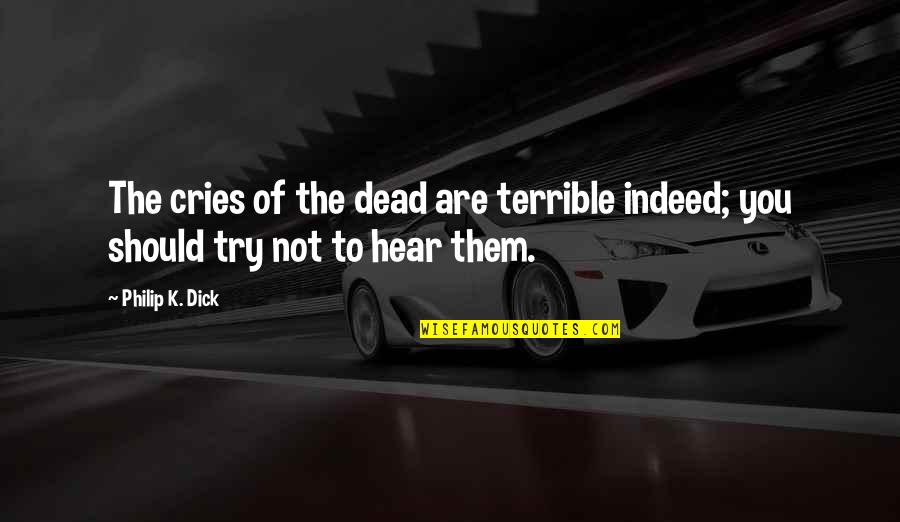 Ogludenra I Quotes By Philip K. Dick: The cries of the dead are terrible indeed;