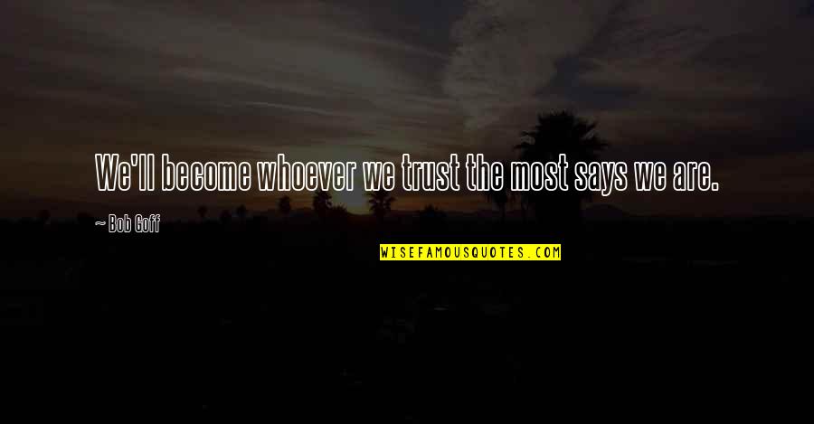 Ogluma Quotes By Bob Goff: We'll become whoever we trust the most says