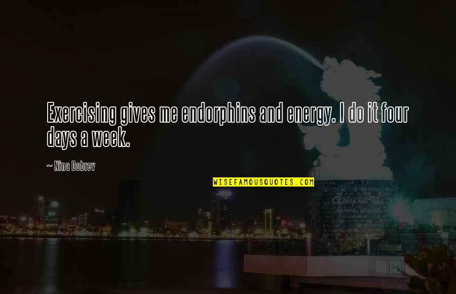 Ogluma Quotes By Nina Dobrev: Exercising gives me endorphins and energy. I do