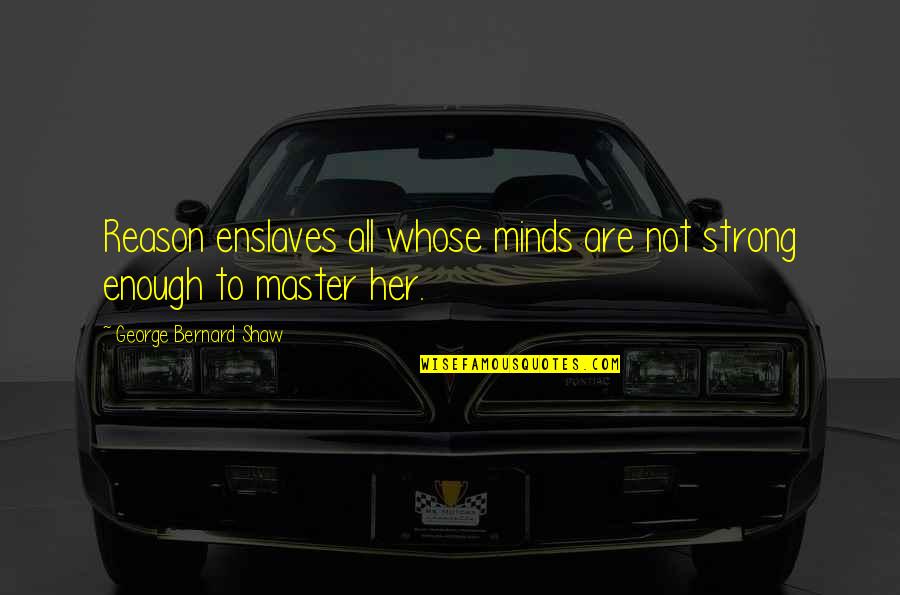 Ogne Tech Quotes By George Bernard Shaw: Reason enslaves all whose minds are not strong Ogne Tech Quotes By George Bernard Shaw: Reason enslaves all whose minds are not strong