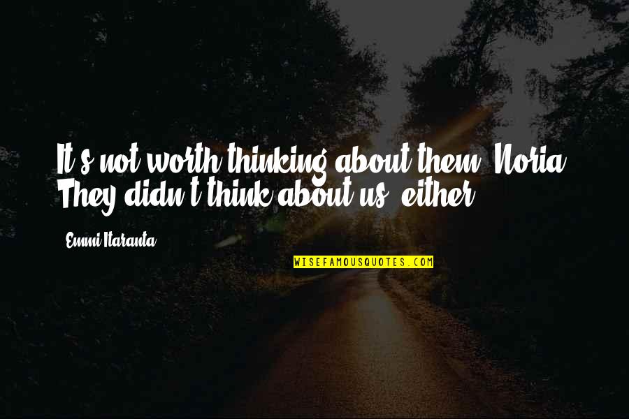 Ognen Nedelkovski Quotes By Emmi Itaranta: It's not worth thinking about them, Noria. They