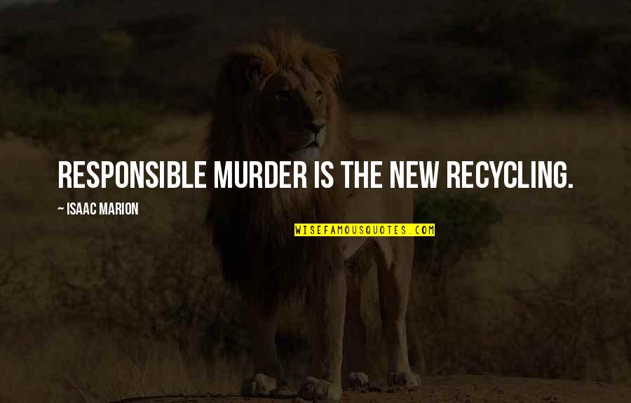 Ognjen Mudrinski Quotes By Isaac Marion: Responsible murder is the new recycling. Ognjen Mudrinski Quotes By Isaac Marion: Responsible murder is the new recycling.