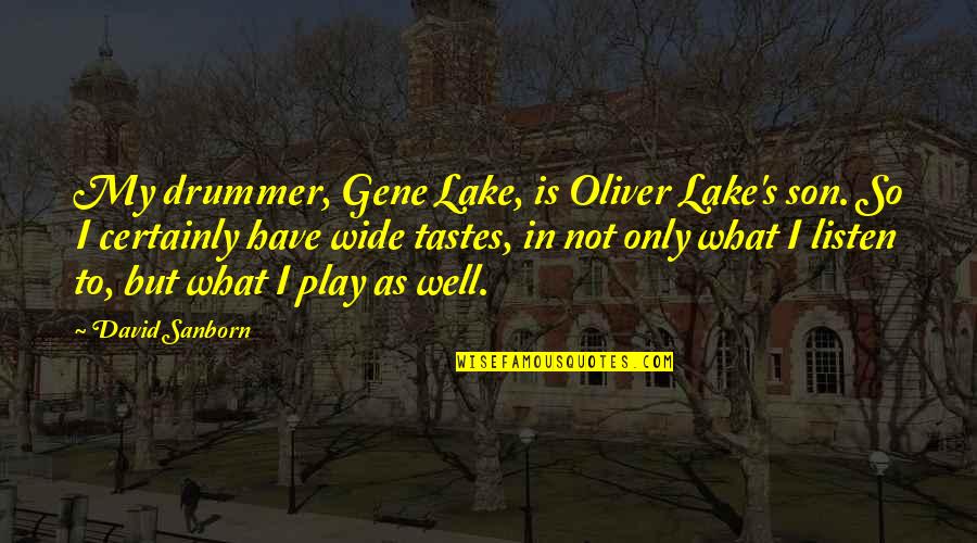 Ognjen Nestorovic Quotes By David Sanborn: My drummer, Gene Lake, is Oliver Lake's son. Ognjen Nestorovic Quotes By David Sanborn: My drummer, Gene Lake, is Oliver Lake's son.