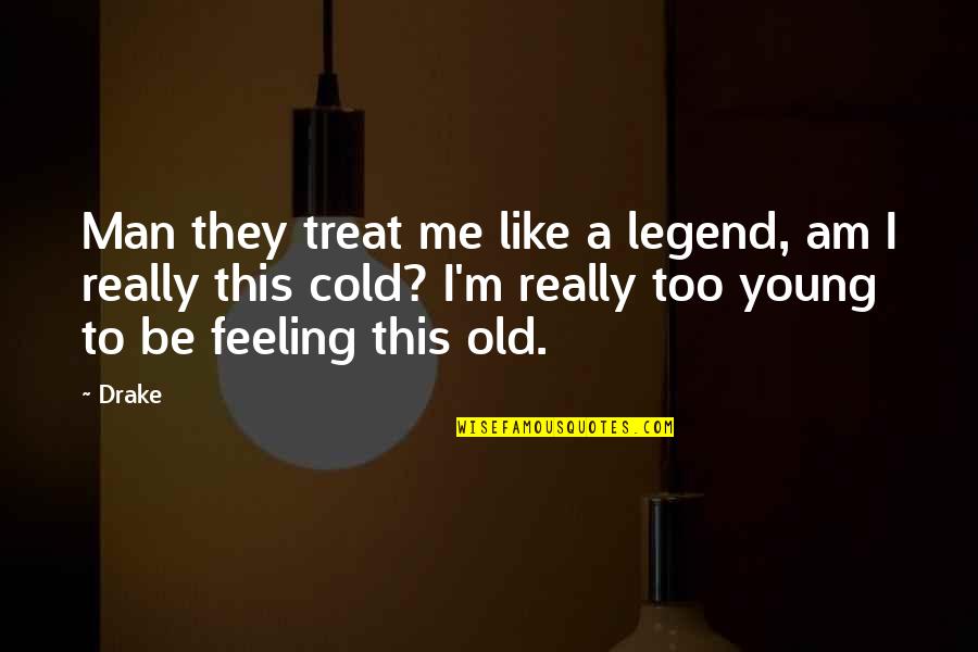 Ognjen Nestorovic Quotes By Drake: Man they treat me like a legend, am Ognjen Nestorovic Quotes By Drake: Man they treat me like a legend, am