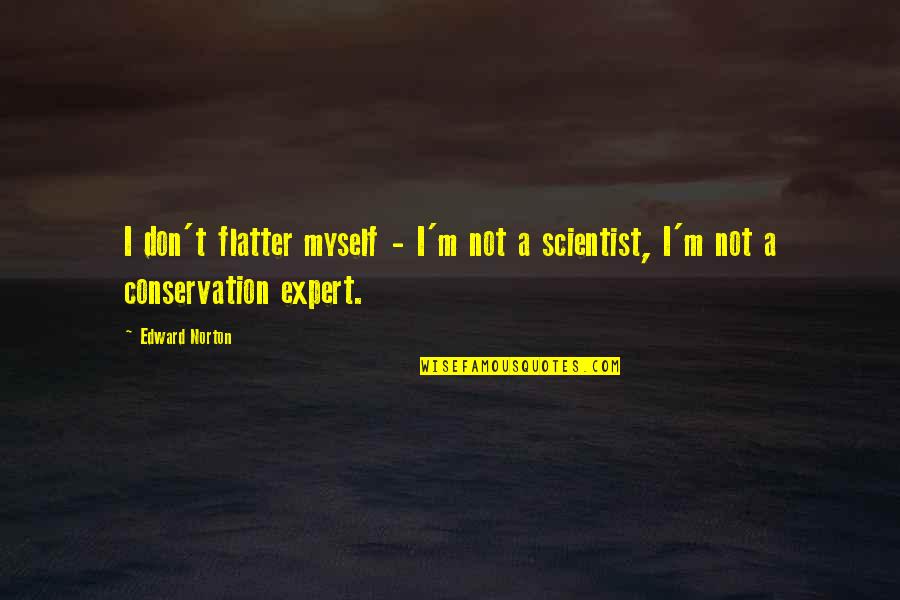 Ognjen Nestorovic Quotes By Edward Norton: I don't flatter myself - I'm not a