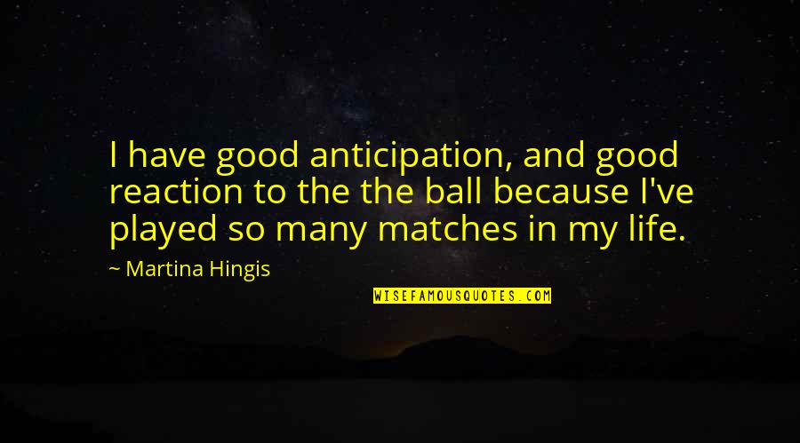 Ognjena Kisa Quotes By Martina Hingis: I have good anticipation, and good reaction to