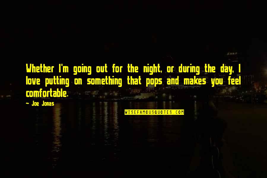 Ognjenovic Srneci Gula Na Lovacki Quotes By Joe Jonas: Whether I'm going out for the night, or Ognjenovic Srneci Gula Na Lovacki Quotes By Joe Jonas: Whether I'm going out for the night, or