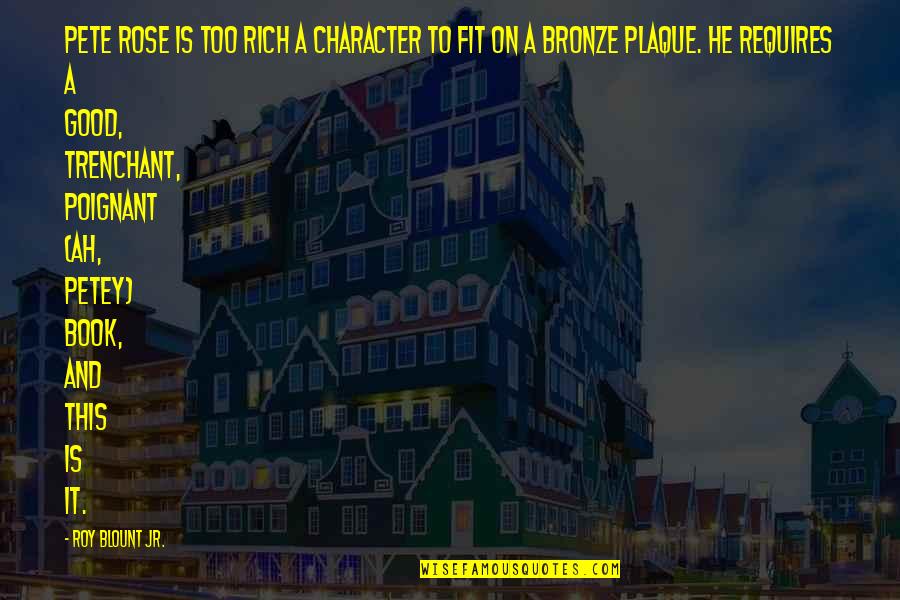 Ognjenovic Srneci Gula Na Lovacki Quotes By Roy Blount Jr.: Pete Rose is too rich a character to Ognjenovic Srneci Gula Na Lovacki Quotes By Roy Blount Jr.: Pete Rose is too rich a character to