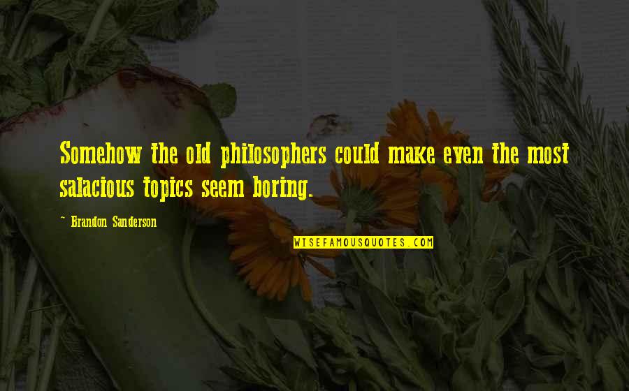 Ognuno Quotes By Brandon Sanderson: Somehow the old philosophers could make even the Ognuno Quotes By Brandon Sanderson: Somehow the old philosophers could make even the