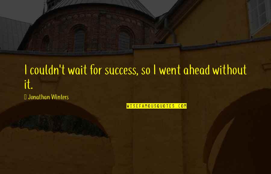 Ognuno Quotes By Jonathan Winters: I couldn't wait for success, so I went Ognuno Quotes By Jonathan Winters: I couldn't wait for success, so I went