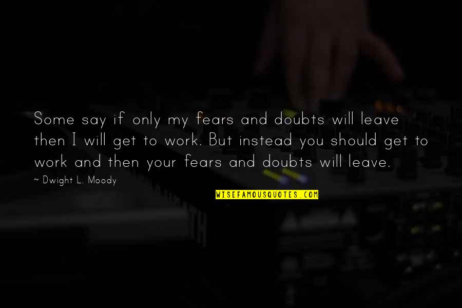 Ognuno Sta Quotes By Dwight L. Moody: Some say if only my fears and doubts Ognuno Sta Quotes By Dwight L. Moody: Some say if only my fears and doubts
