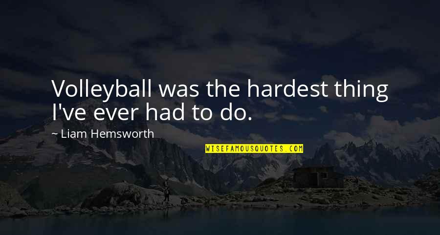 Ognyan Torochev Quotes By Liam Hemsworth: Volleyball was the hardest thing I've ever had Ognyan Torochev Quotes By Liam Hemsworth: Volleyball was the hardest thing I've ever had