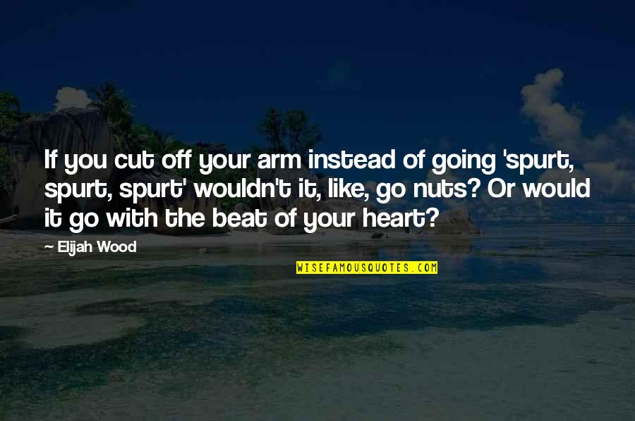 Ogochukwu Okeke Quotes By Elijah Wood: If you cut off your arm instead of Ogochukwu Okeke Quotes By Elijah Wood: If you cut off your arm instead of