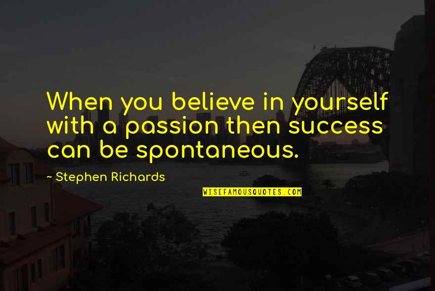 Ogochukwu Okeke Quotes By Stephen Richards: When you believe in yourself with a passion Ogochukwu Okeke Quotes By Stephen Richards: When you believe in yourself with a passion
