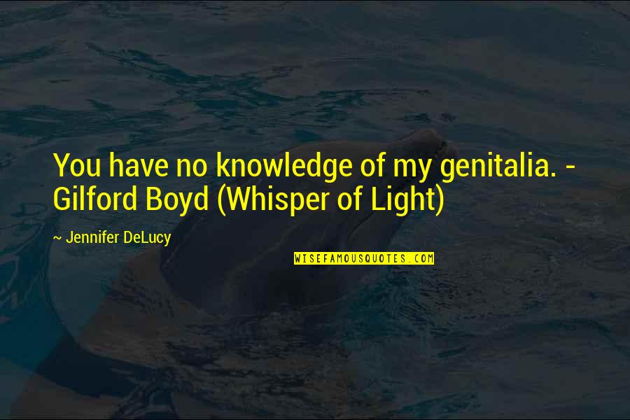 Ogodeal Watch Quotes By Jennifer DeLucy: You have no knowledge of my genitalia. - Ogodeal Watch Quotes By Jennifer DeLucy: You have no knowledge of my genitalia. -