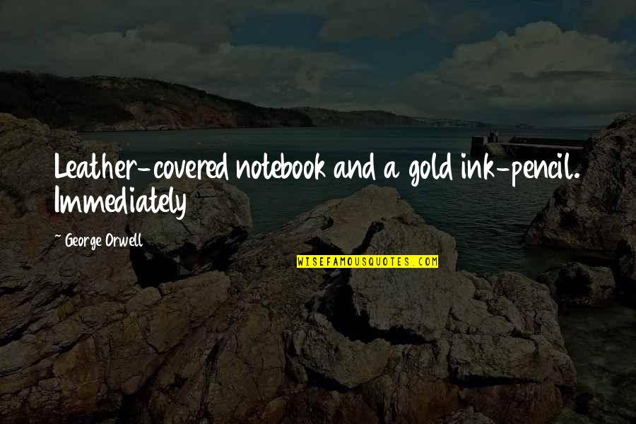 Ogolarthy Quotes By George Orwell: Leather-covered notebook and a gold ink-pencil. Immediately