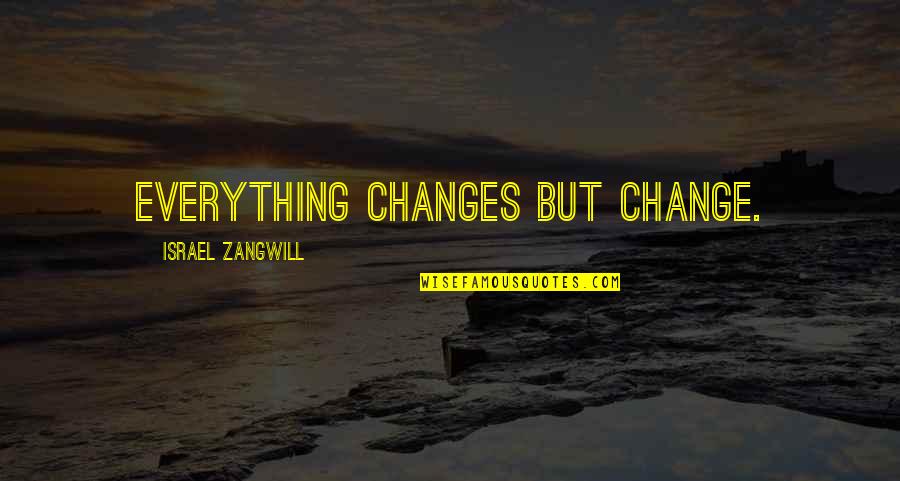 Ogolarthy Quotes By Israel Zangwill: Everything changes but change.