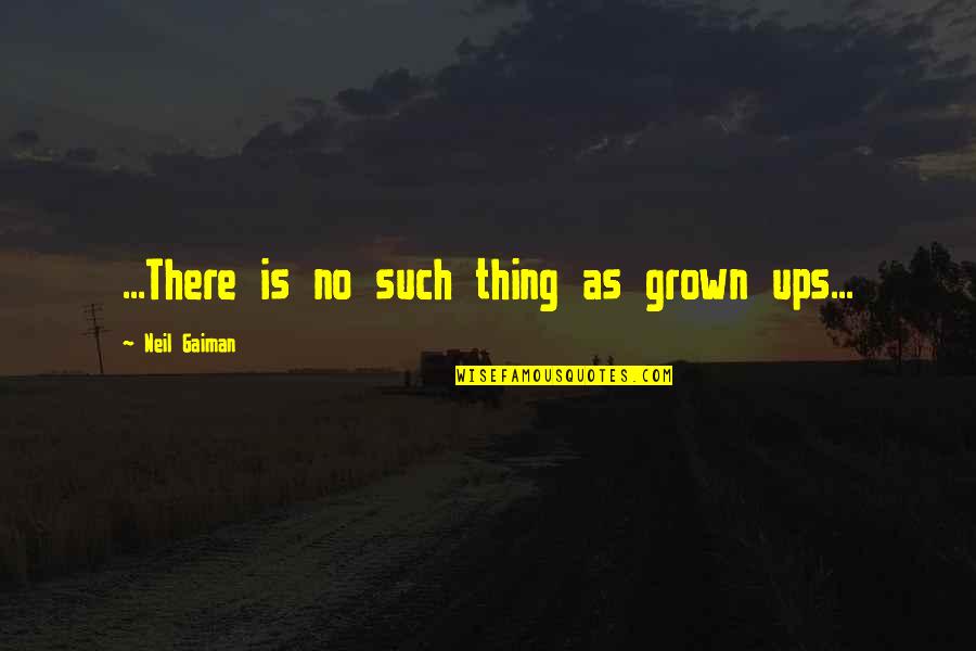 Ogrady Of Nvpd Quotes By Neil Gaiman: ...There is no such thing as grown ups...