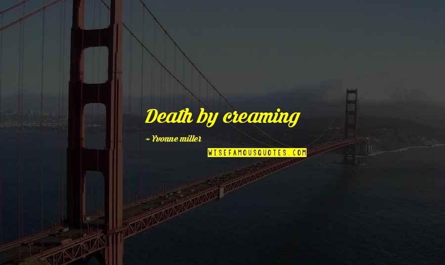 Ogrady Of Nvpd Quotes By Yvonne Miller: Death by creaming