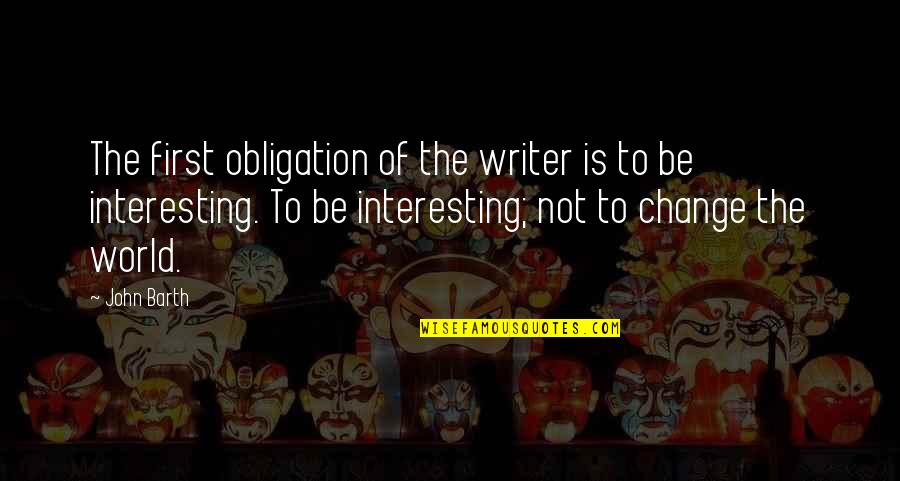 Ographies Quotes By John Barth: The first obligation of the writer is to