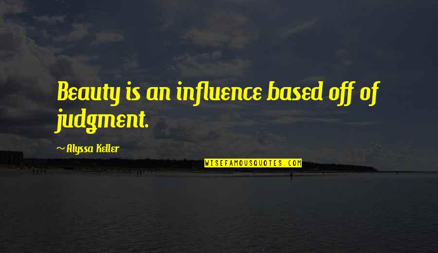 Ogrodnick Obituary Quotes By Alyssa Keller: Beauty is an influence based off of judgment. Ogrodnick Obituary Quotes By Alyssa Keller: Beauty is an influence based off of judgment.