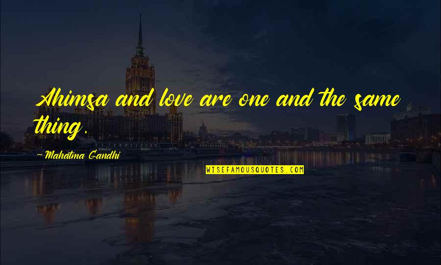 Ogrodnick Obituary Quotes By Mahatma Gandhi: Ahimsa and love are one and the same Ogrodnick Obituary Quotes By Mahatma Gandhi: Ahimsa and love are one and the same