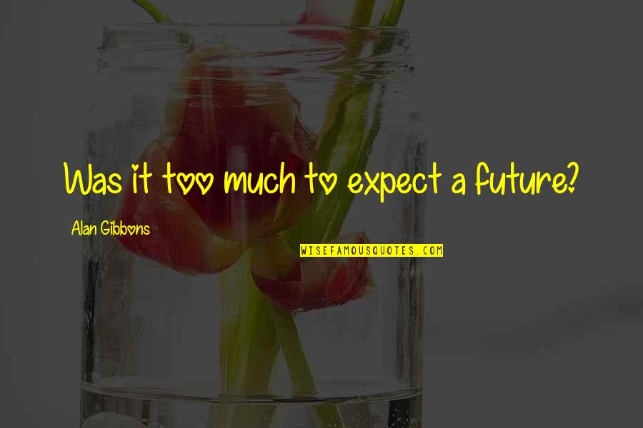 Ogrodnik Gordon Quotes By Alan Gibbons: Was it too much to expect a future? Ogrodnik Gordon Quotes By Alan Gibbons: Was it too much to expect a future?