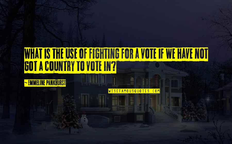 Ogrodnik Tychy Quotes By Emmeline Pankhurst: What is the use of fighting for a