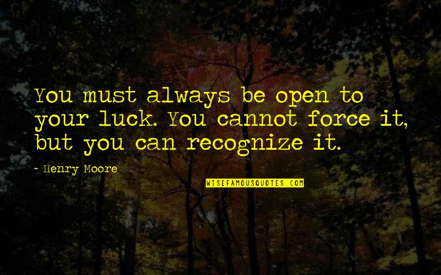 Ogromni Quotes By Henry Moore: You must always be open to your luck.