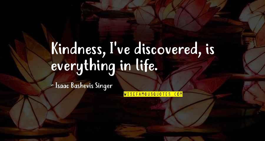 Ogryn Quotes By Isaac Bashevis Singer: Kindness, I've discovered, is everything in life.