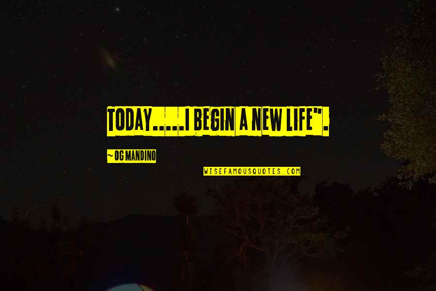 Og's Quotes By Og Mandino: Today.....I begin a new life".