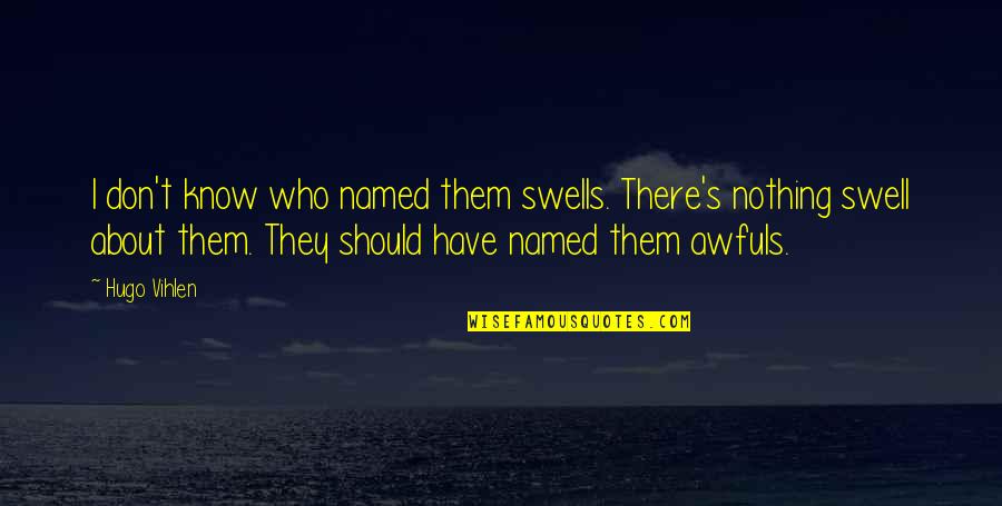 Oguejiofor Ikechukwu Quotes By Hugo Vihlen: I don't know who named them swells. There's