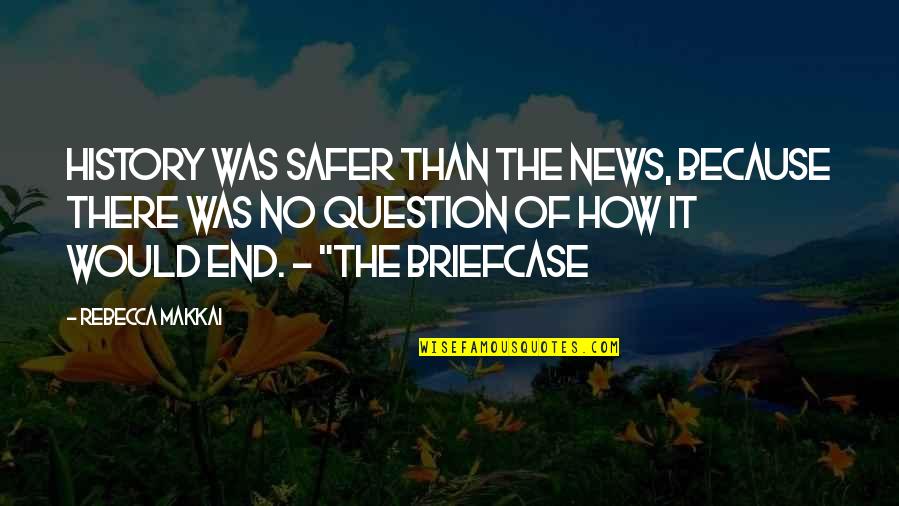 Ogum Chijindu Quotes By Rebecca Makkai: History was safer than the news, because there Ogum Chijindu Quotes By Rebecca Makkai: History was safer than the news, because there