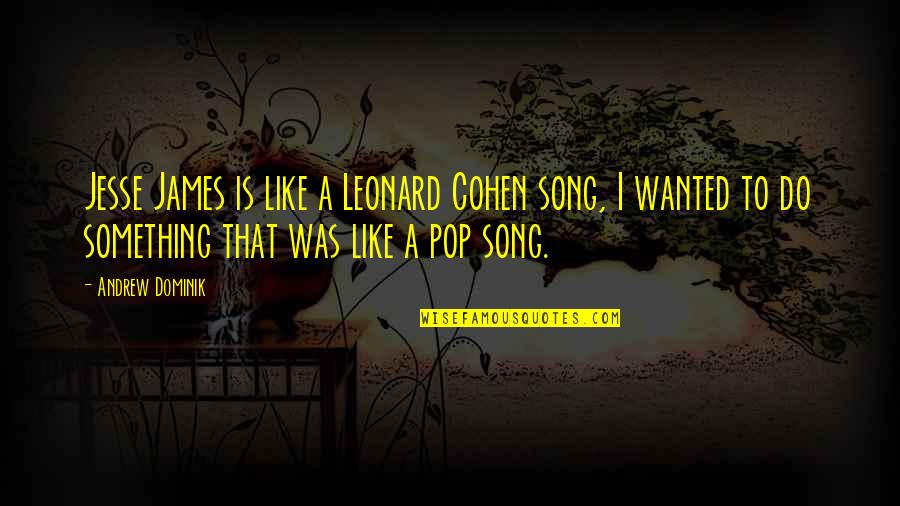 Ogunde Snelling Quotes By Andrew Dominik: Jesse James is like a Leonard Cohen song, Ogunde Snelling Quotes By Andrew Dominik: Jesse James is like a Leonard Cohen song,