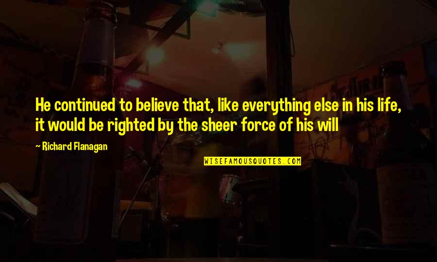 Ogundimu Olusola Quotes By Richard Flanagan: He continued to believe that, like everything else Ogundimu Olusola Quotes By Richard Flanagan: He continued to believe that, like everything else