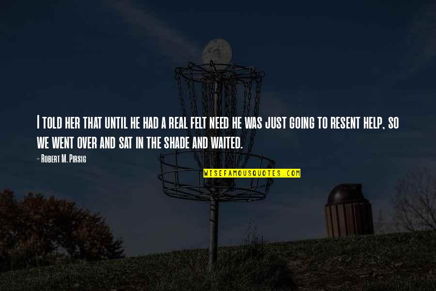 Ogundimu Olusola Quotes By Robert M. Pirsig: I told her that until he had a Ogundimu Olusola Quotes By Robert M. Pirsig: I told her that until he had a