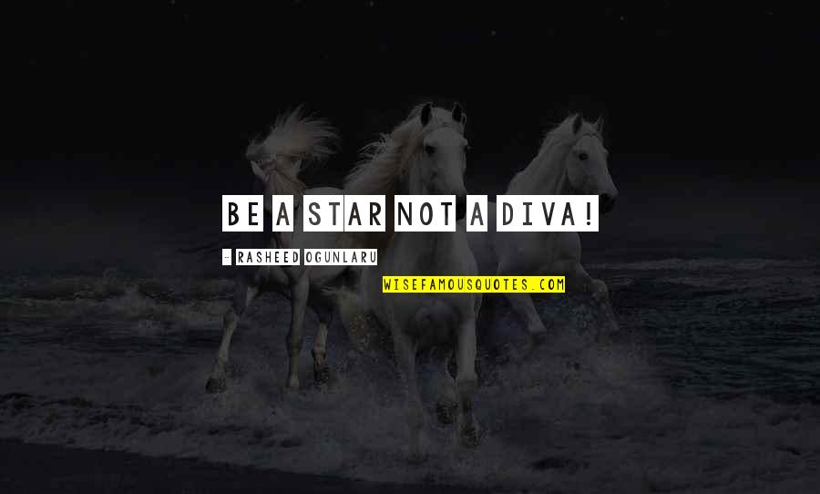 Ogunlaru Quotes By Rasheed Ogunlaru: Be a star not a diva!