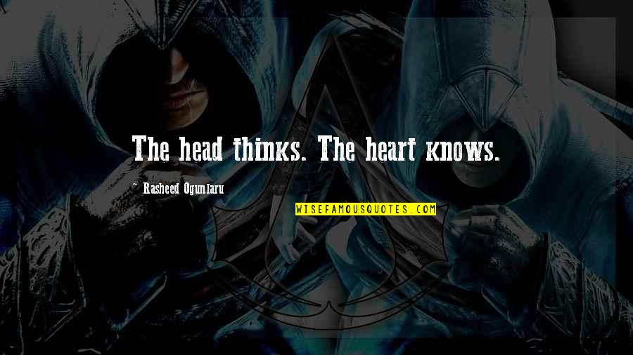 Ogunlaru Quotes By Rasheed Ogunlaru: The head thinks. The heart knows.