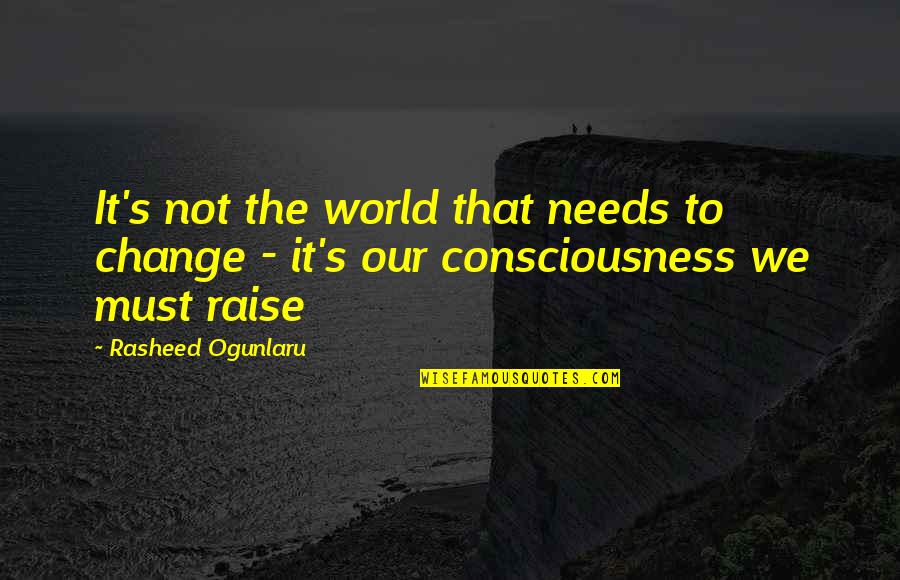 Ogunlaru Quotes By Rasheed Ogunlaru: It's not the world that needs to change