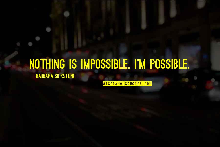 Ogunro Charity Quotes By Barbara Silkstone: Nothing is impossible. I'm possible.