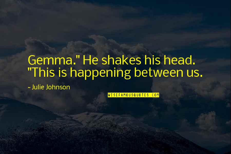 Ogunsola Sade Quotes By Julie Johnson: Gemma." He shakes his head. "This is happening Ogunsola Sade Quotes By Julie Johnson: Gemma." He shakes his head. "This is happening