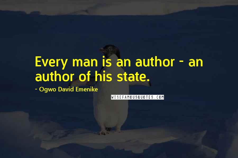 Ogwo David Emenike quotes: Every man is an author - an author of his state.