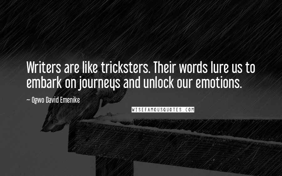 Ogwo David Emenike quotes: Writers are like tricksters. Their words lure us to embark on journeys and unlock our emotions.