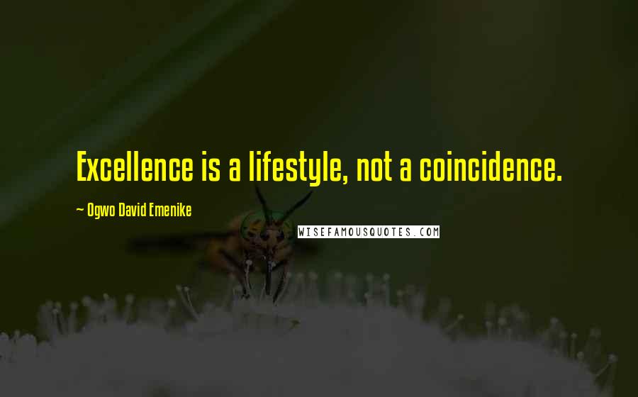 Ogwo David Emenike quotes: Excellence is a lifestyle, not a coincidence.