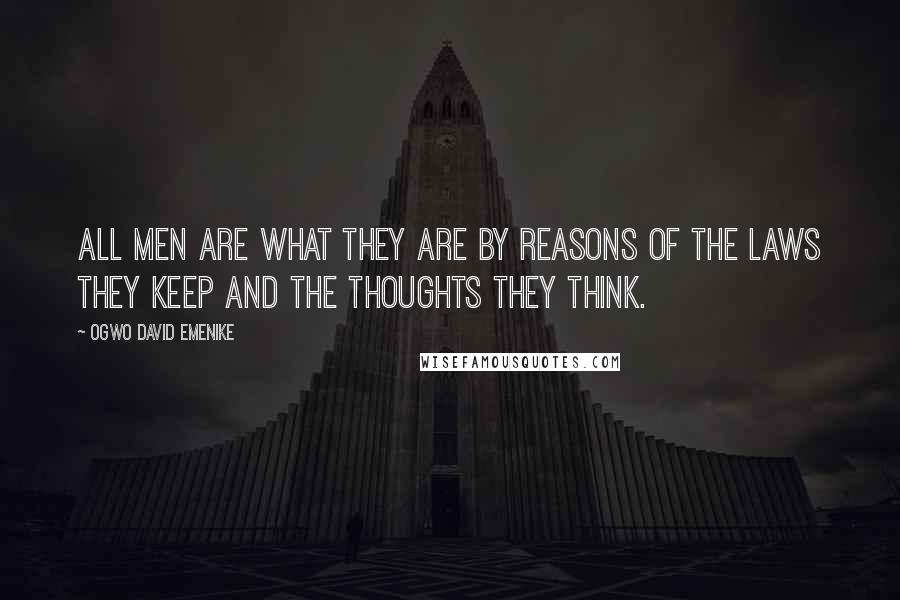 Ogwo David Emenike quotes: All men are what they are by reasons of the laws they keep and the thoughts they think.